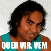 a man with curly hair is smiling with the words " quer vir vem " written below him