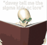 a skeleton wearing glasses is reading a book with the words " davey tell me the sigma kids gc lore "