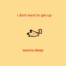 a cartoon of a person laying on their stomach with the words `` i dont want to get up wanna sleep '' .