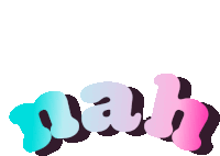 the word nah is written in pink and blue