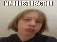 a woman 's face is shown with the caption " my honest reaction "