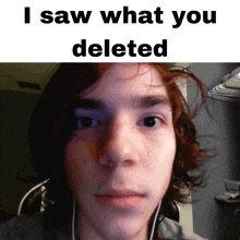 a picture of a man with the words i saw what you deleted