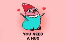 a cartoon of a gnome wearing a red hat with the words `` you need a hug '' written on it .