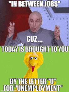 a bald man is talking to a stuffed bird that says `` in between jobs '' and `` today is brought to you '' .