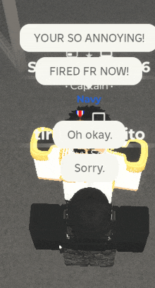 a screenshot of a video game that says " your so annoying fired fr now oh okay sorry "