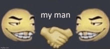two smiley faces shaking hands with the words `` my man '' in the background .