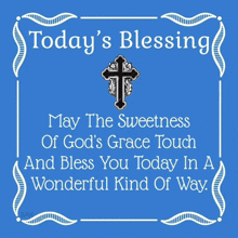 today 's blessing may the sweetness of god 's grace touch and bless you today in a wonderful kind of way.