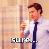 a man in a blue shirt and tie is holding a cup of coffee and saying sure ..