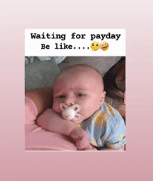 a picture of a baby with a pacifier and the words " waiting for payday be like "