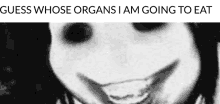 a black and white photo of a person with the words guess whose organs i am going to eat