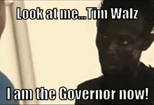 a man is talking to another man and says look at me tim walz i am the governor now