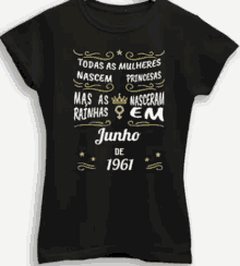 a black t-shirt that says todas as mujeres nascem princesas mas as nasceram rainhas em junho de 1961