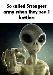 a picture of an alien pointing at the camera with the words `` so called strongest army when they see a battler '' .