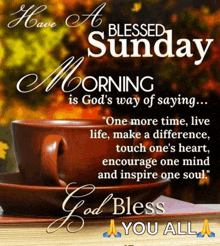 have a blessed sunday is god 's way of saying one more time live life make a difference touch one 's heart