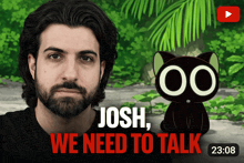 a video of a man and a cat with the words josh we need to talk at the top