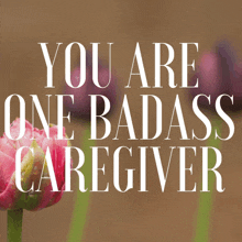 a sign that says " you are one badass caregiver "