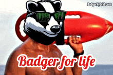 a badger wearing sunglasses is holding a red life preserver and the words badger for life are below him