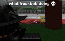 a picture of spongebob with the words what freakbob doing below him