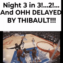 a picture of a basketball game with the caption night 3 in 3 and ohh delayed by thibault
