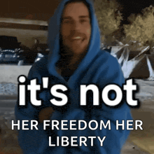 a man in a blue hoodie with the words " it 's not her freedom her liberty "