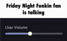 a friday night funkin fan is talking and a user volume slider is shown .