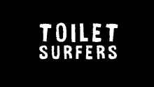 a black background with the words toilet surfers written in white