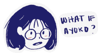 a drawing of a girl with glasses and the words what if ayoko