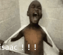 a shirtless man is screaming in a bathtub with the name isaac written in the corner