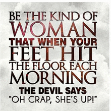 a poster that says " be the kind of woman that when your feet hit the floor each morning "