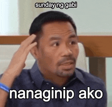 a man scratching his head with a meme that says sunday ng gabi naaginip ako