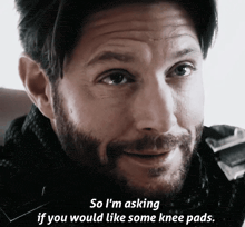 a close up of a man 's face with the words so i 'm asking if you would like some knee pads