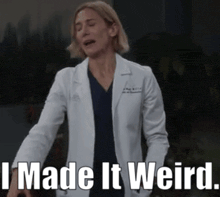 a woman in a lab coat with the words i made it weird