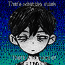 a black and white drawing of a boy with the words `` that 's what the mask is that 's what point of the mask is ''