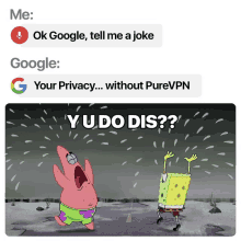 a cartoon of patrick star and spongebob saying ok google tell me a joke and google your privacy without purevpn