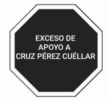 a stop sign with the words exceso de apoyo a cruz perez cuellar on it