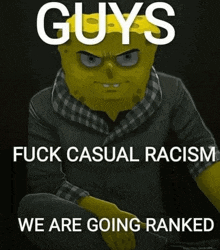 a picture of spongebob with the words guys fuck casual racism we are going ranked