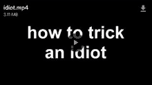 a black background with white text that says `` how to trick an idiot ''