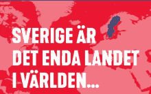 a red poster with the words sverige ar det enda landet i varlden on it