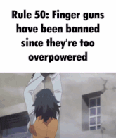 rule 50 : finger guns have been banned since they re too overpowered