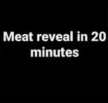 meat reveal in 20 minutes is written on a black background