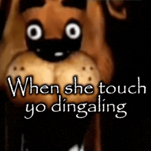 a picture of a teddy bear with the words `` when she touch yo dingaling '' written on it .