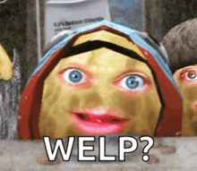 a picture of a cartoon character with the words welp written on it