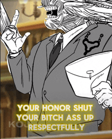 a black and white drawing of a man in a suit with the words " your honor shut your bitch ass up respectfully " at the bottom