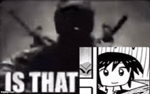 a black and white photo of a man holding a gun and a cartoon girl with the words `` is that '' .