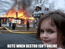 a little girl is standing in front of a burning house with the words bctc when destro isn 't online