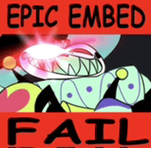 a picture of a cartoon character with the words epic embedded fail on it .
