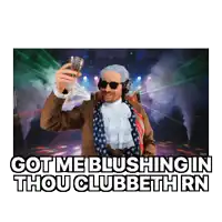 a man in a costume is holding a glass with the words got me blushing in thou clubbethorn above him
