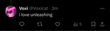 a screenshot of a tweet by voxi @ voxcat 3m that says i love unleashing