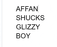 a white background with the words affan shucks glizzy boy written in black