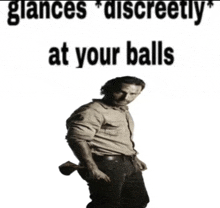 a man holding an axe with the words glances discreetly at your balls behind him